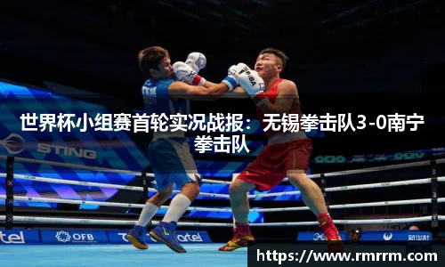 世界杯小组赛首轮实况战报：无锡拳击队3-0南宁拳击队