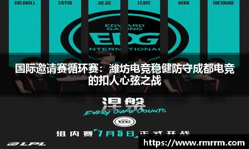 国际邀请赛循环赛：潍坊电竞稳健防守成都电竞的扣人心弦之战