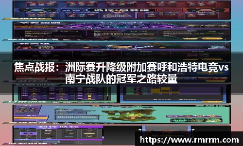 焦点战报：洲际赛升降级附加赛呼和浩特电竞vs南宁战队的冠军之路较量