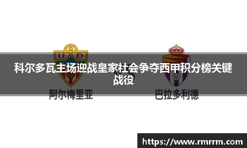 科尔多瓦主场迎战皇家社会争夺西甲积分榜关键战役