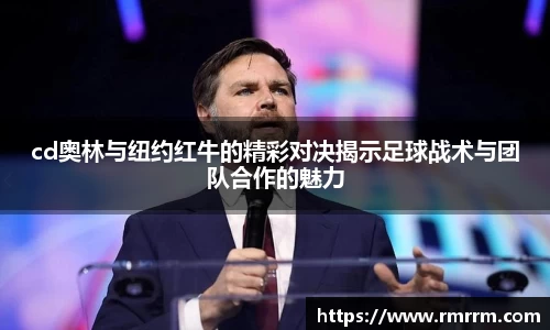 cd奥林与纽约红牛的精彩对决揭示足球战术与团队合作的魅力
