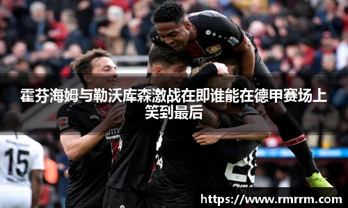 霍芬海姆与勒沃库森激战在即谁能在德甲赛场上笑到最后