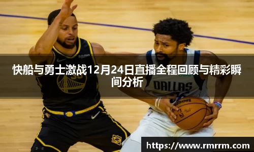 快船与勇士激战12月24日直播全程回顾与精彩瞬间分析